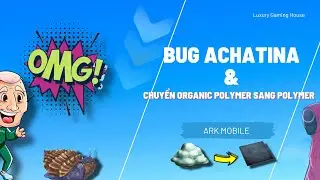 Bug Achatina v&agrave; Chuyển Organic Polymer sang Polymer | ARK Mobile | Luxury Gaming House