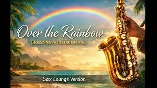 Over the Rainbow (Bossa Nova Instrumental) | Sax Lounge Version