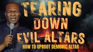 TEARING DOWN EVIL ALTARS & HOW TO UPROOT DEMONIC ALTAR | APOSTLE JOSHUA SELMAN