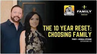 052: The 10 Year Reset: Choosing Family - Trey + Erika Stone | Our Family Invests