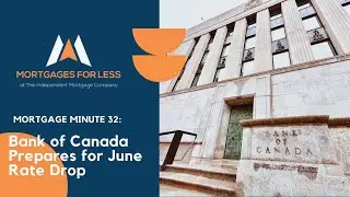 Mortgage Minute 32: Bank of Canada Prepares for a June Rate Drop