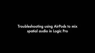Troubleshooting using AirPods to mix spatial audio in Logic Pro