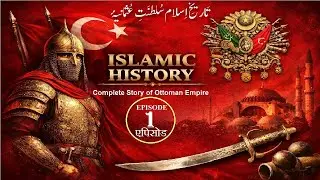 Ottoman Empire Episode 1 ऑटोमन साम्राज्य एपिसोड تَاريخِ اِسلام سُلطنَتِ عُثمانیٔہ قِسط نَمبْر1