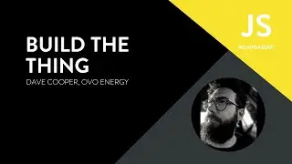 Build the Thing - JS Roundabout #28 - Dave Cooper (OVO)