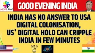 India has No Answer to US Digital Colonisation, US' Digital Hold Can Cripple India in Few Minutes