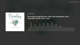 Preventing Eating Disorders with Good Foundations: Food Neutrality with Dr. Anna Colton
