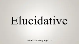 How To Say Elucidative