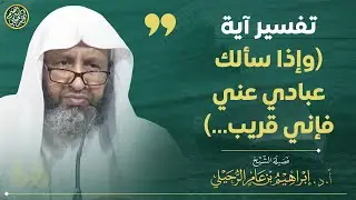 تفسير قوله تعالى: (وإذا سألك عبادي عني فإني قريب…) | الشيخ أ.د. إبراهيم الرحيلي 