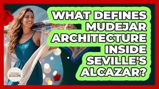 What Defines Mudejar Architecture Inside Seville's Alcazar? - Exploring Southwest Europe