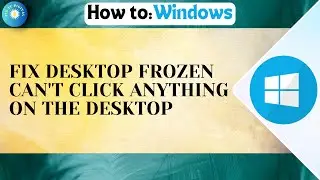 Desktop Frozen Can't Click Anything On The Desktop
