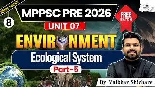 MPPSC Pre 2026 | Environment: Ecological System Part 05 | BY Vaibhav Sir | MPPSC StudyIQ #8