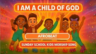 I Am a Child of God | Afrobeat Kids Worship Song | Sunday School Praise for Children