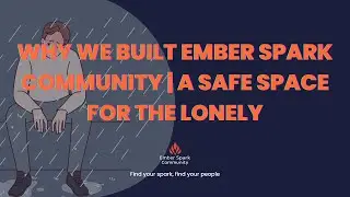 Why We Built Ember Spark Community | A Safe Space for the Lonely