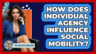 How Does Individual Agency Influence Social Mobility?