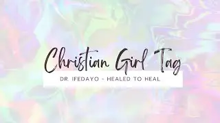 #Christian Girl #Tag | Dr Ifedayo - Healed To Heal