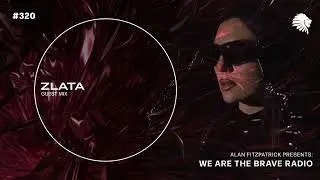 We Are The Brave Radio 320 - ZLATA (Guest Mix)