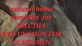 Natural Home remedies for erectile Dysfunction for older men