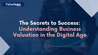 The Secrets to Success: Understanding Business Valuation in the Digital Age