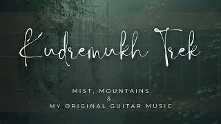 Kudremukh Trek | Mist, Mountains & My Original Guitar Music
