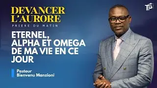 DEVANCER L&rsquo;AURORE &Eacute;TERNEL, ALPHA ET OM&Eacute;GA DE MA VIE EN CE JOUR PASTEUR BIENVENU MANZIONI