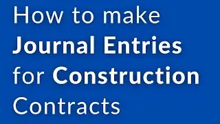 How to make Journal Entries for Construction Contracts |Construction Accounting Journal entries |