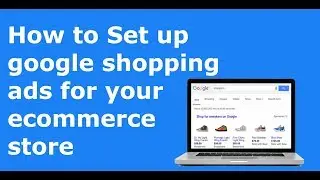 How to Set up google shopping ads for your ecommerce store