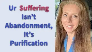Ur Suffering Isn&rsquo;t Abandonment, It&rsquo;s Purification 
