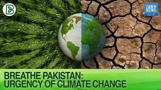 Breathe Pakistan: Urgency of Climate Change | Part 1 | Dawn News English