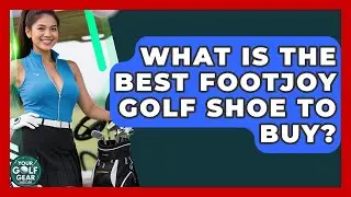 What Is The Best FootJoy Golf Shoe To Buy? - Your Golf Gear Insider