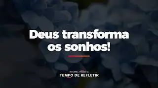 [Tempo de Refletir] Deus transforma os sonhos!