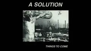 A Solution &ndash; Things To Come [FULL ALBUM]