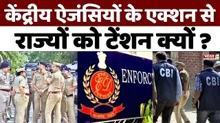 Central Security Agencies Action : केंद्रीय ऐजंसियों के एक्शन से राज्यों को टेंशन क्यों ? | ED | CBI
