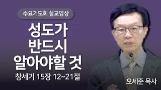 성도가 반드시 알아야 할 것 (창세기 15장 12~21절) 새누리교회 수요기도회 오세준 목사 2024.4.24.