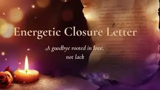 Energetic Closure Letter 💌 Let Go Of What Was Never Yours to Hold