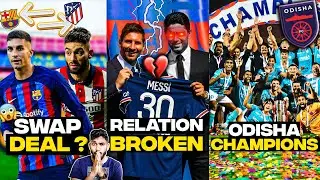 Messi Relation broken with PSG, Ferran-Carrasco Swap Deal ? Odisha Fc Win Super cup !