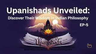 Upanishads Unveiled: Discover Their Wisdom in Indian Philosophy Lecture 5!
