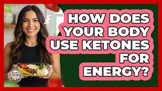 How Does Your Body Use Ketones For Energy?