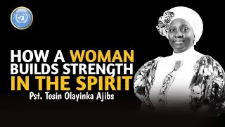 BUILDING UP YOUR STRENGTH IN THE SPIRIT AS A WOMAN || PASTOR TOSIN OLAYINKA AJIBS