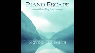Piano Escape - Moving Thoughts - Chloe May Evans
