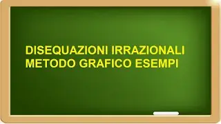 disequazioni irrazionali metodo grafico con esempi