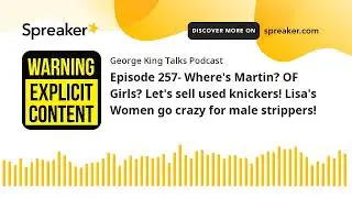 Episode 257- Where's Martin? OF Girls? Let's sell used knickers! Lisa's Women go crazy for male stri