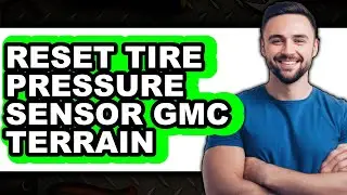 How To Reset Tire Pressure Sensor GMC Terrain (Full Guide)