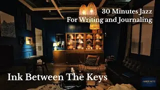 30 Minutes Jazz for Writing and Journaling | Ink Between The Keys 🖋️[Introspective & Thoughtful]