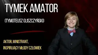 TYMEK AMATOR: aktor, ministrant, inspirujący młody człowiek