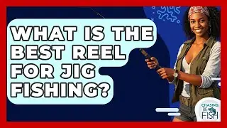 What Is The Best Reel For Jig Fishing? - Chasing Big Fish