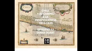 Chile y su camino a la independencia. | Diana Duart| Cap. 12| Historias de las Independencias.