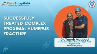 Treatment of Complex Proximal Humerus Fracture | Dr. Tanvir Maqbool | Park Hospital, Faridabad