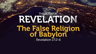 The False Religion of Babylon | Revelation 17:2-6 | Pastor Carl Broggi
