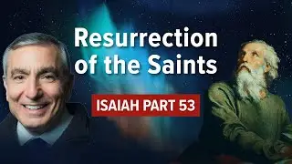 Isaiah, Part 53 | Resurrection of the Saints