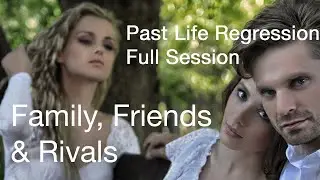 Past Lives - Family Friends & Rivals | Past Life Regression Therapy Session